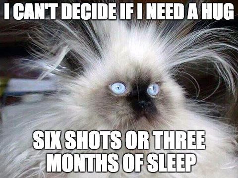 Can&rsquo;t decide If i need a hug, six shots or three month of sleep