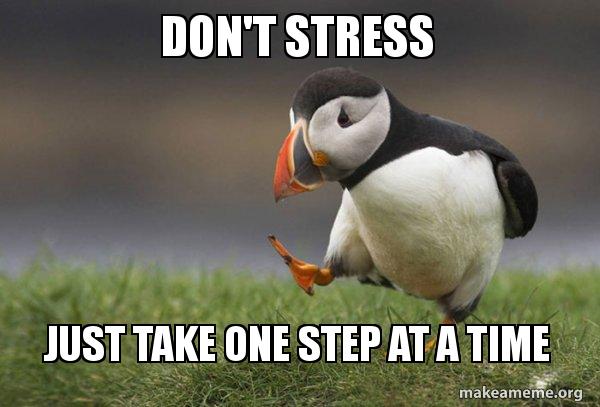 Don&rsquo;t stress, just take one step at a time